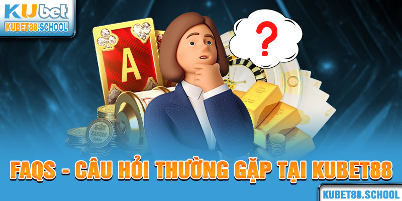 Câu hỏi thường gặp tại Kubet88