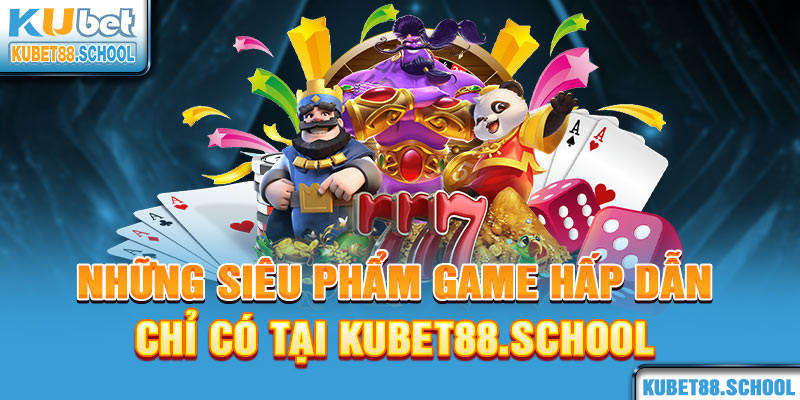 Những siêu phẩm game chỉ có tại Kubet88