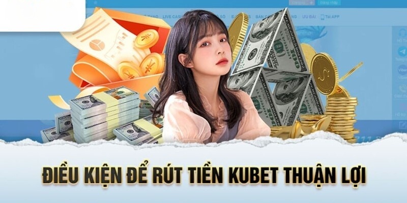 Điều kiện Kubet88 cho người chơi rút tiền