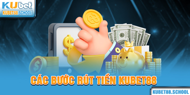 Các bước rút tiền Kubet88