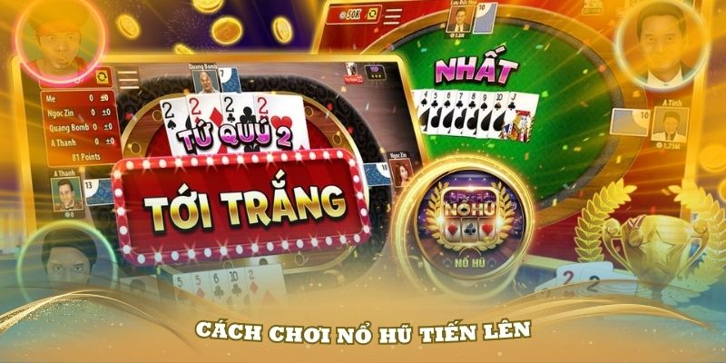 Hướng dẫn cách chơi nổ hũ tiến lên thật đơn giản